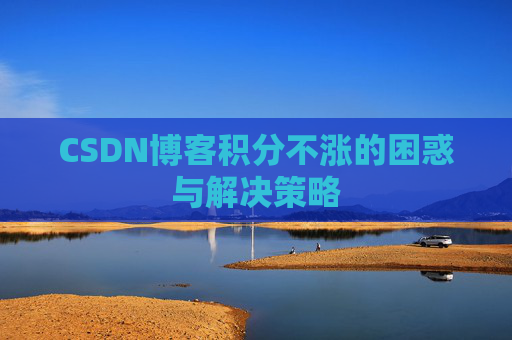 CSDN博客积分不涨的困惑与解决策略