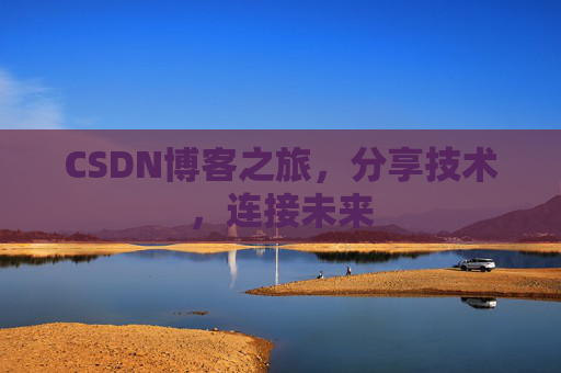 CSDN博客之旅，分享技术，连接未来