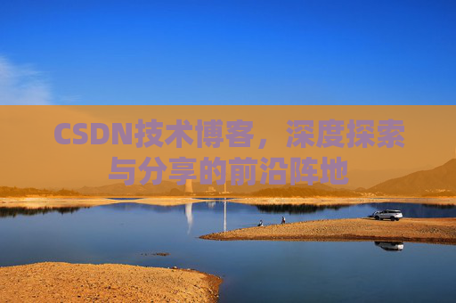 CSDN技术博客，深度探索与分享的前沿阵地